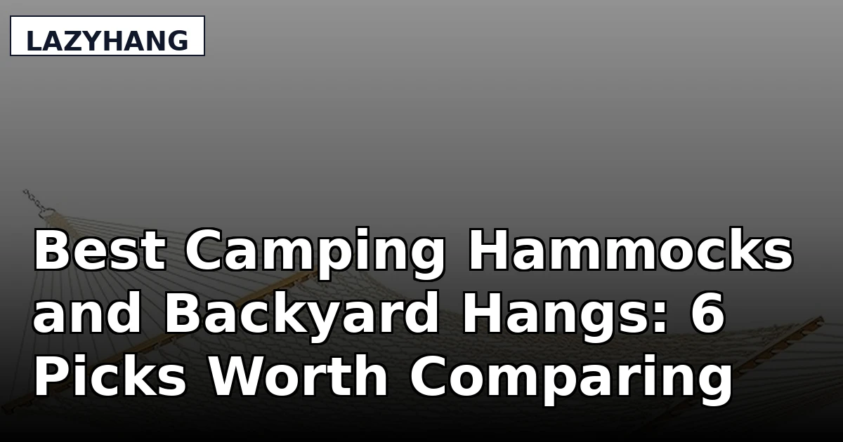 Best Camping Hammocks and Backyard Hangs: 6 Picks Worth Comparing